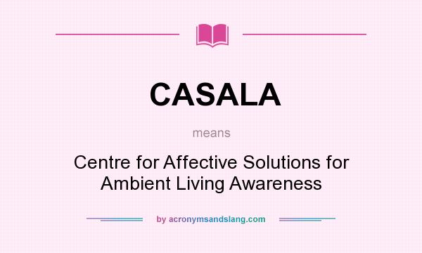 What does CASALA mean? It stands for Centre for Affective Solutions for Ambient Living Awareness