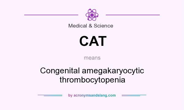 What does CAT mean? It stands for Congenital amegakaryocytic thrombocytopenia