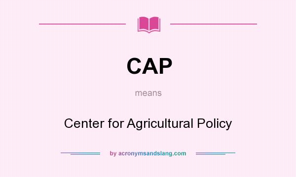 What does CAP mean? It stands for Center for Agricultural Policy