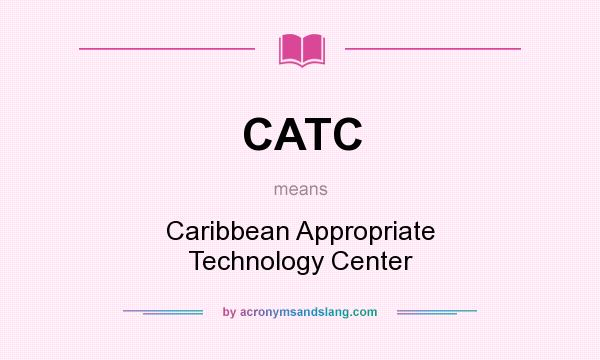 What does CATC mean? It stands for Caribbean Appropriate Technology Center
