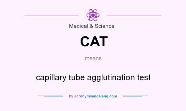 What does CAT mean? It stands for capillary tube agglutination test