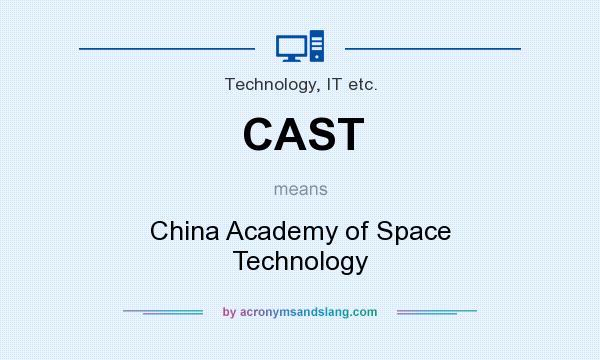 What does CAST mean? It stands for China Academy of Space Technology