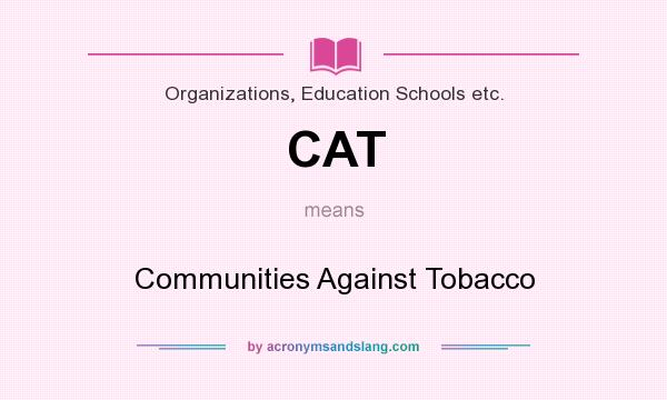 What does CAT mean? It stands for Communities Against Tobacco