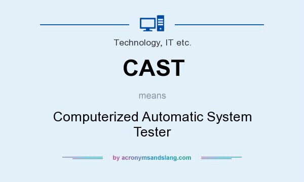 What does CAST mean? It stands for Computerized Automatic System Tester