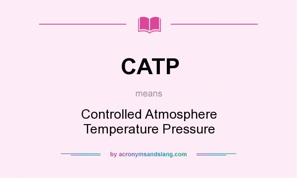 What does CATP mean? It stands for Controlled Atmosphere Temperature Pressure