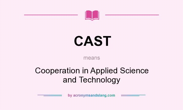 What does CAST mean? It stands for Cooperation in Applied Science and Technology