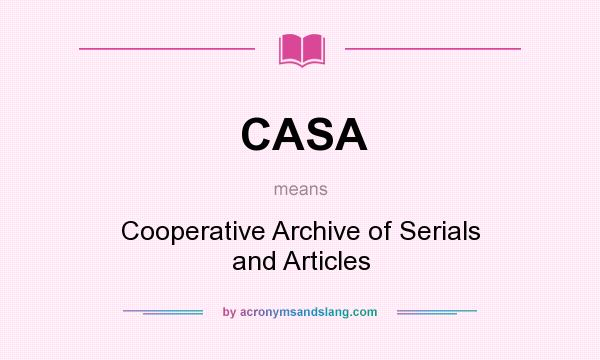 What does CASA mean? It stands for Cooperative Archive of Serials and Articles