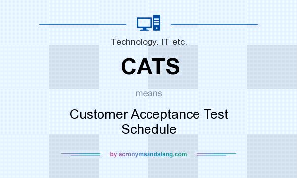 What does CATS mean? It stands for Customer Acceptance Test Schedule