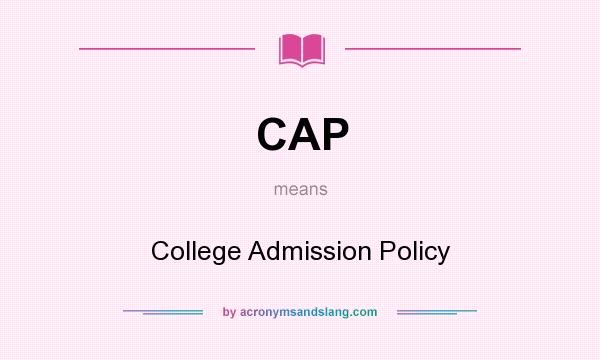 What does CAP mean? It stands for College Admission Policy