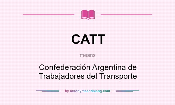 What does CATT mean? It stands for Confederación Argentina de Trabajadores del Transporte