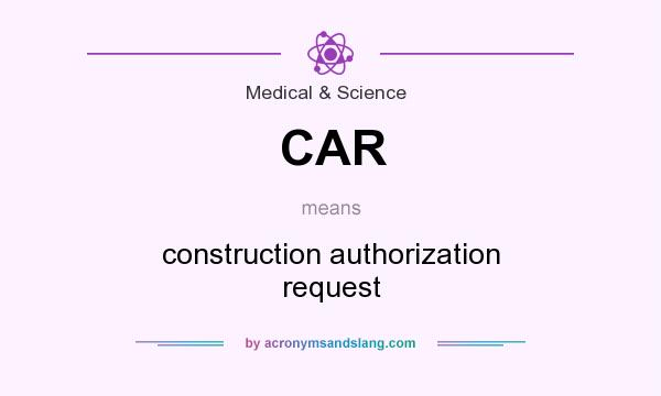 What does CAR mean? It stands for construction authorization request