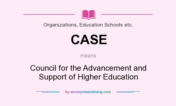 What does CASE mean? It stands for Council for the Advancement and Support of Higher Education