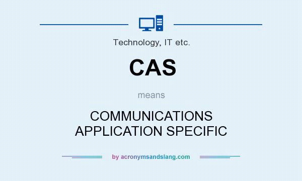 What does CAS mean? It stands for COMMUNICATIONS APPLICATION SPECIFIC