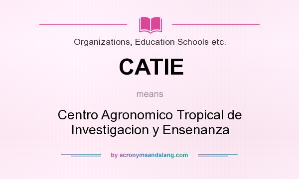 What does CATIE mean? It stands for Centro Agronomico Tropical de Investigacion y Ensenanza