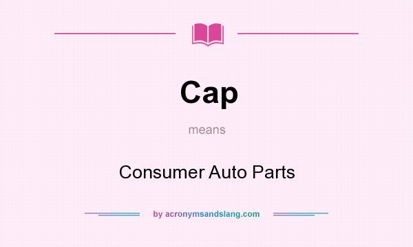 What does Cap mean? It stands for Consumer Auto Parts