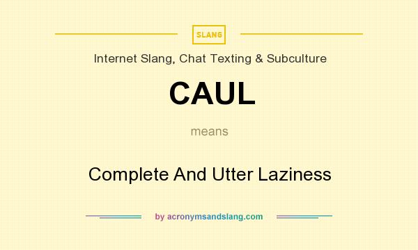 What does CAUL mean? It stands for Complete And Utter Laziness