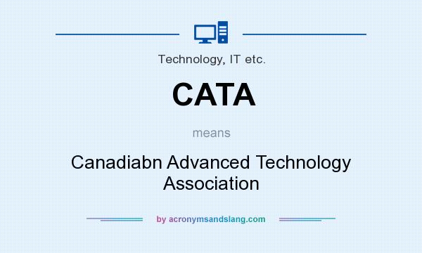 What does CATA mean? It stands for Canadiabn Advanced Technology Association