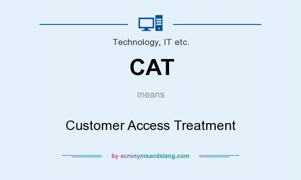 What does CAT mean? It stands for Customer Access Treatment