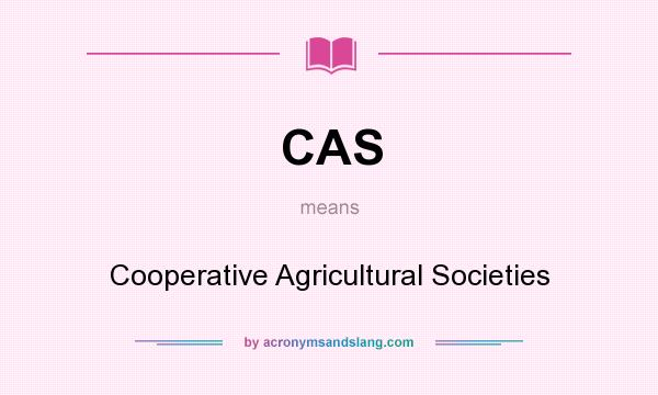 What does CAS mean? It stands for Cooperative Agricultural Societies