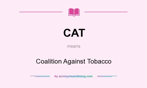What does CAT mean? It stands for Coalition Against Tobacco