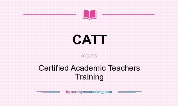 What does CATT mean? It stands for Certified Academic Teachers Training