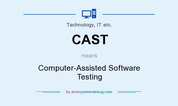 What does CAST mean? It stands for Computer-Assisted Software Testing