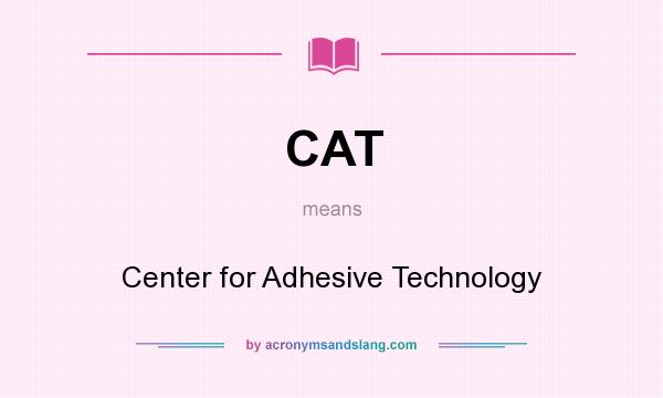 What does CAT mean? It stands for Center for Adhesive Technology