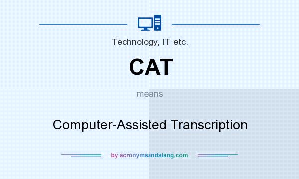 What does CAT mean? It stands for Computer-Assisted Transcription