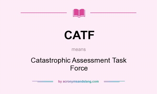 What does CATF mean? It stands for Catastrophic Assessment Task Force