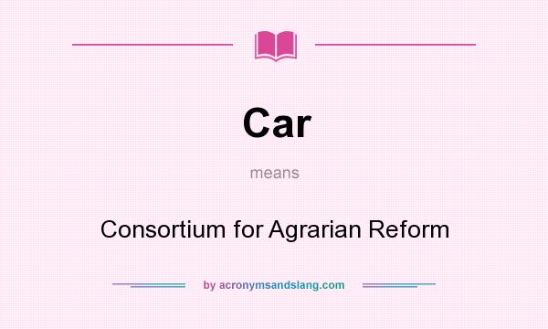 What does Car mean? It stands for Consortium for Agrarian Reform