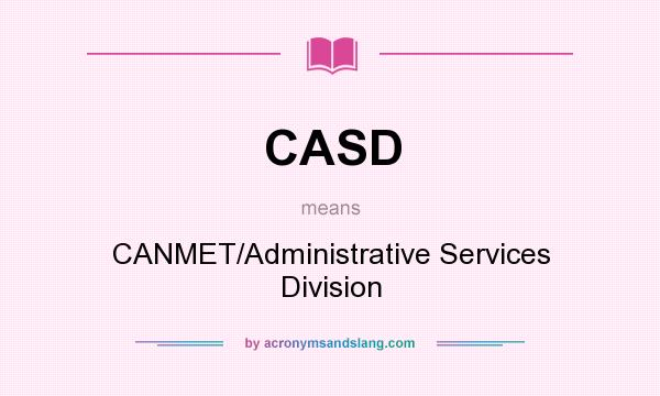 What does CASD mean? It stands for CANMET/Administrative Services Division