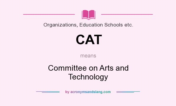 What does CAT mean? It stands for Committee on Arts and Technology