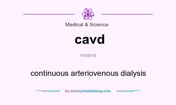 What does cavd mean? It stands for continuous arteriovenous dialysis