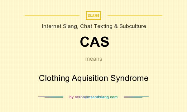 What does CAS mean? It stands for Clothing Aquisition Syndrome