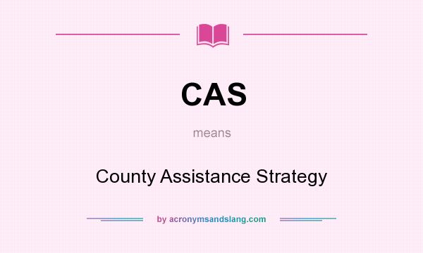 What does CAS mean? It stands for County Assistance Strategy