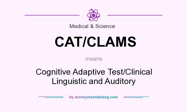 What does CAT/CLAMS mean? It stands for Cognitive Adaptive Test/Clinical Linguistic and Auditory