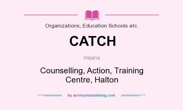 What does CATCH mean? It stands for Counselling, Action, Training Centre, Halton