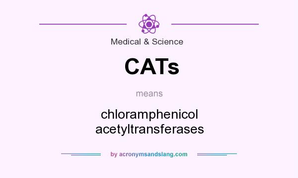 What does CATs mean? It stands for chloramphenicol acetyltransferases