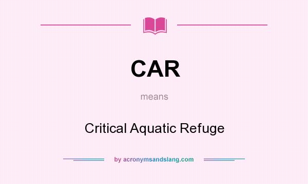 What does CAR mean? It stands for Critical Aquatic Refuge