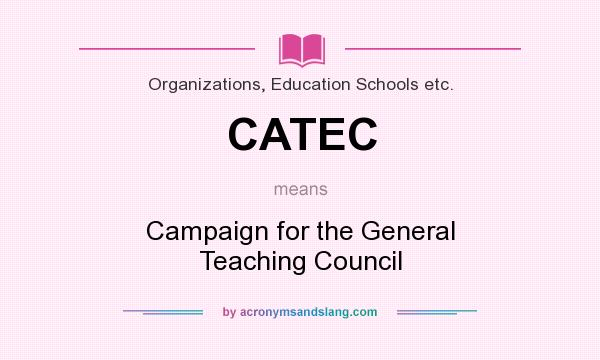 What does CATEC mean? It stands for Campaign for the General Teaching Council