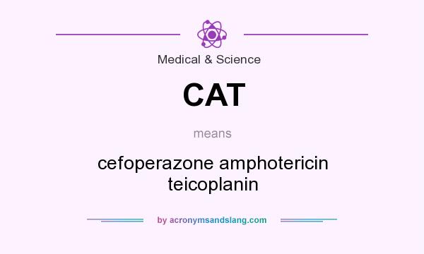 What does CAT mean? It stands for cefoperazone amphotericin teicoplanin