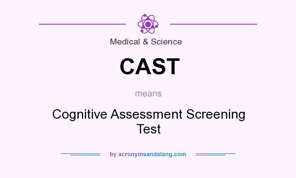 What does CAST mean? It stands for Cognitive Assessment Screening Test