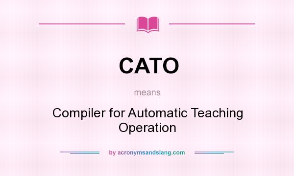 What does CATO mean? It stands for Compiler for Automatic Teaching Operation