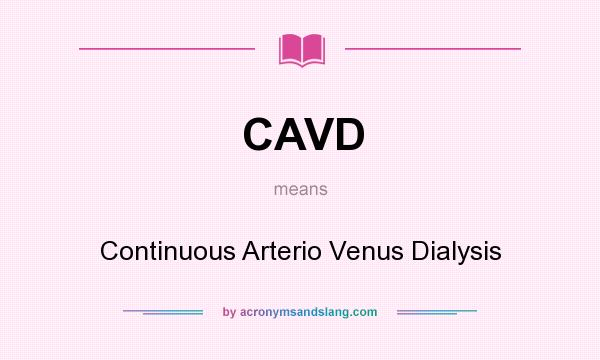 What does CAVD mean? It stands for Continuous Arterio Venus Dialysis