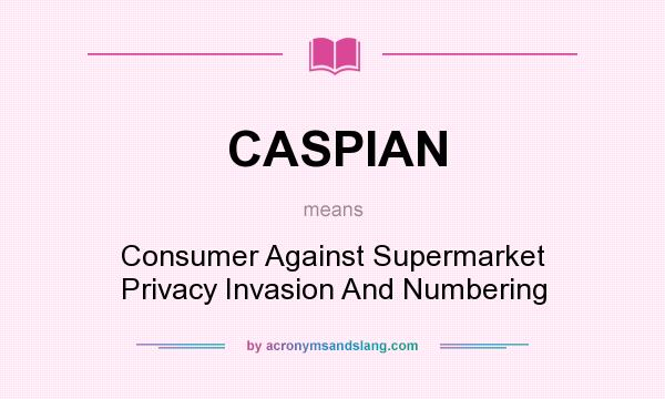 What does CASPIAN mean? It stands for Consumer Against Supermarket Privacy Invasion And Numbering