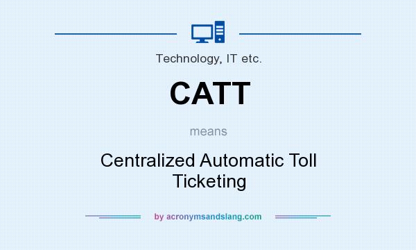 What does CATT mean? It stands for Centralized Automatic Toll Ticketing