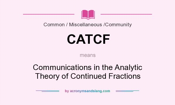What does CATCF mean? It stands for Communications in the Analytic Theory of Continued Fractions