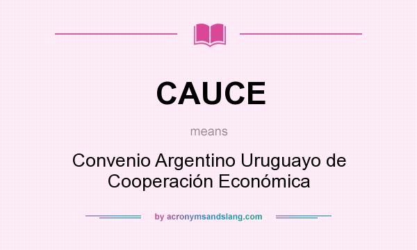What does CAUCE mean? It stands for Convenio Argentino Uruguayo de Cooperación Económica