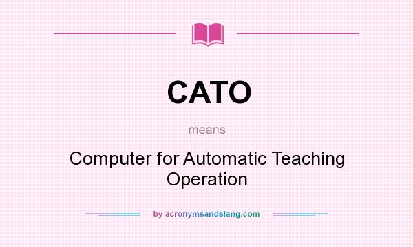 What does CATO mean? It stands for Computer for Automatic Teaching Operation
