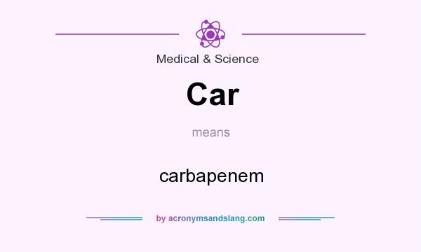 What does Car mean? It stands for carbapenem